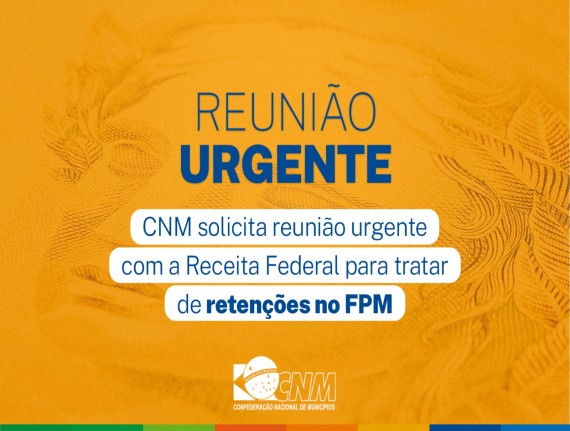 CNM solicita reunião urgente com a Receita Federal para tratar de retenções no FPM