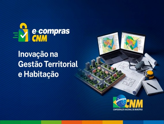 E-compras CNM impulsiona o Planejamento Territorial e Habitação nos Municípios